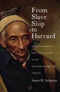 From Slave Ship to Harvard : Yarrow Mamout and the History of an African American Family